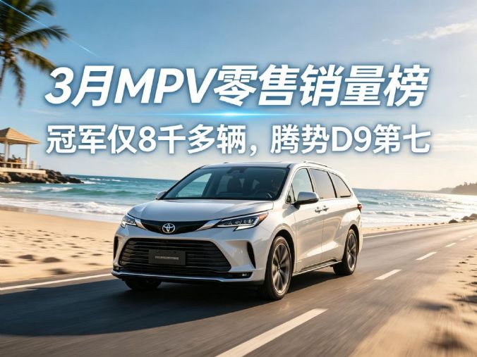 3月MPV销量榜完整版 赛那夺冠 腾势D9第七